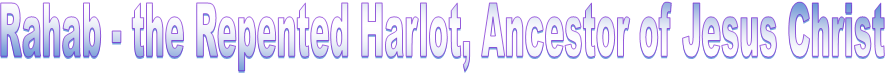 Rahab - the Repented Harlot, Ancestor of Jesus Christ
